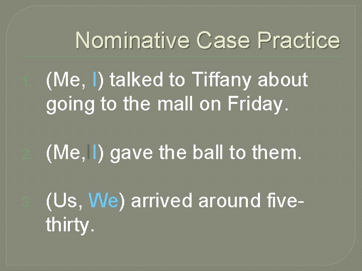 Nominative Case Practice 1. (Me, I) talked to Tiffany about going to the mall