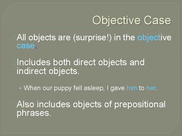 Objective Case �All objects are (surprise!) in the objective case. �Includes both direct objects