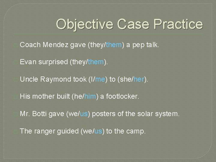 Objective Case Practice � Coach Mendez gave (they/them) a pep talk. � Evan surprised