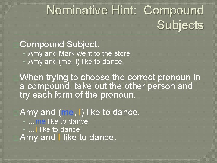 Nominative Hint: Compound Subjects � Compound Subject: • Amy and Mark went to the