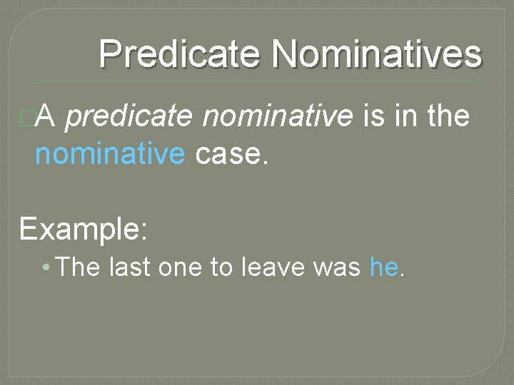 Predicate Nominatives �A predicate nominative is in the nominative case. Example: • The last