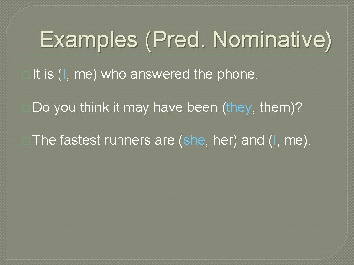 Examples (Pred. Nominative) � It is (I, me) who answered the phone. � Do