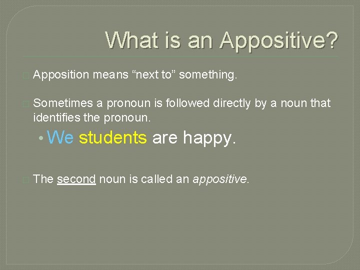 What is an Appositive? � Apposition means “next to” something. � Sometimes a pronoun