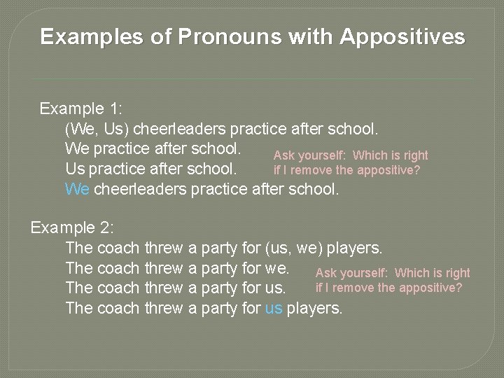 Examples of Pronouns with Appositives Example 1: (We, Us) cheerleaders practice after school. We