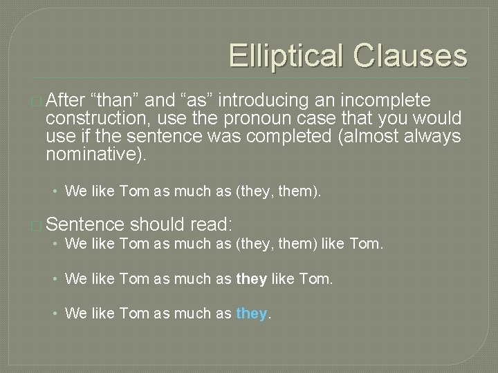 Elliptical Clauses � After “than” and “as” introducing an incomplete construction, use the pronoun