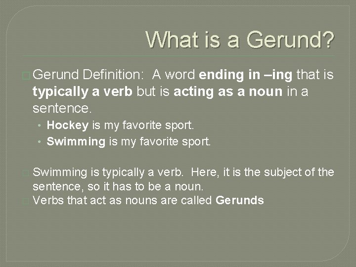 What is a Gerund? � Gerund Definition: A word ending in –ing that is