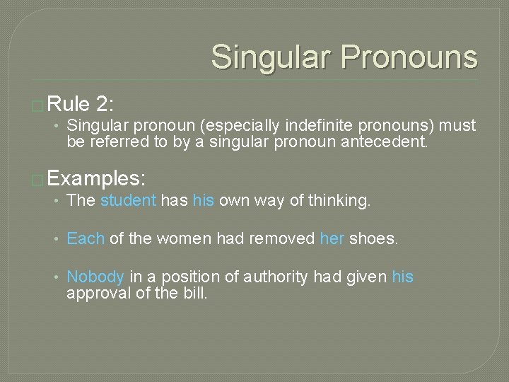 Singular Pronouns � Rule 2: • Singular pronoun (especially indefinite pronouns) must be referred