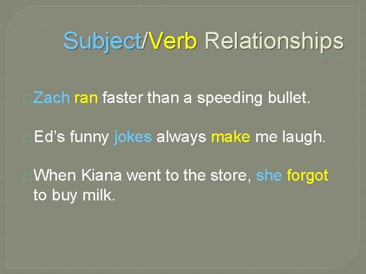 Subject/Verb Relationships �Zach ran faster than a speeding bullet. �Ed’s funny jokes always make