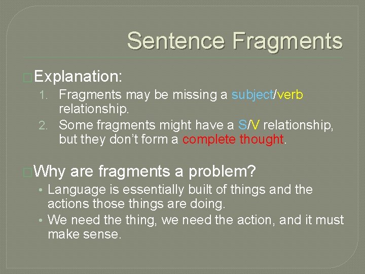 Sentence Fragments �Explanation: 1. Fragments may be missing a subject/verb relationship. 2. Some fragments