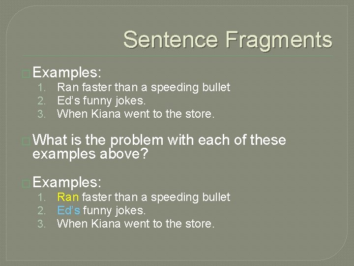 Sentence Fragments � Examples: 1. Ran faster than a speeding bullet 2. Ed’s funny