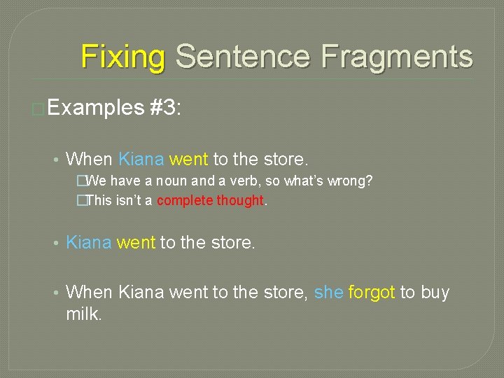 Fixing Sentence Fragments �Examples #3: • When Kiana went to the store. �We have