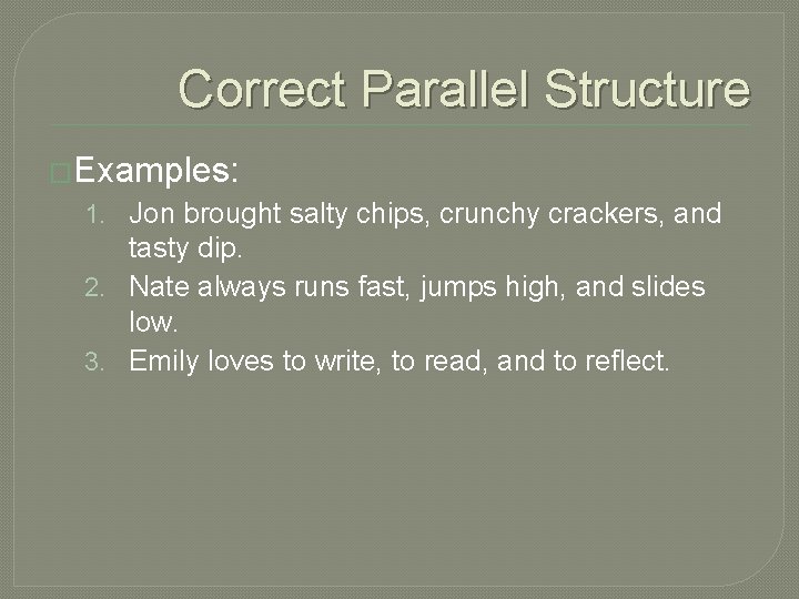 Correct Parallel Structure �Examples: 1. Jon brought salty chips, crunchy crackers, and tasty dip.