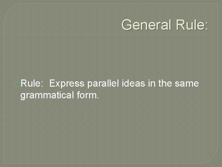 General Rule: �Rule: Express parallel ideas in the same grammatical form. 