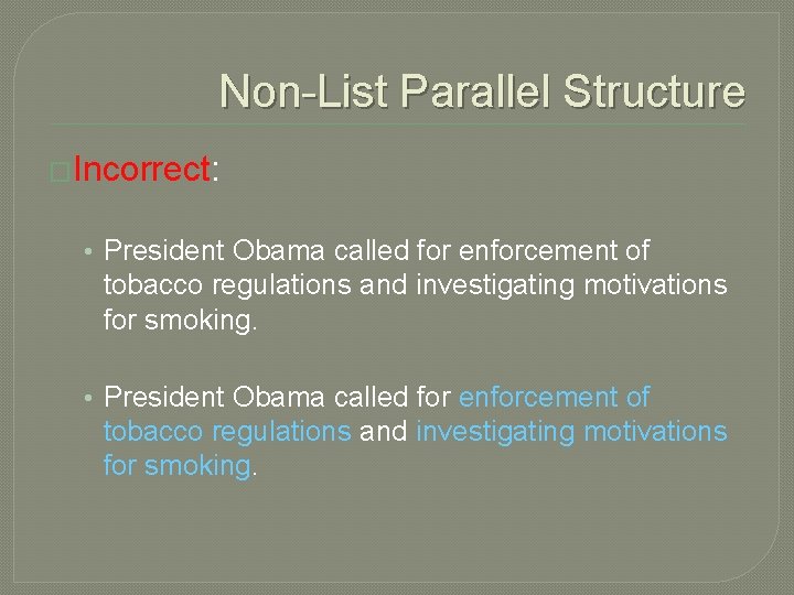 Non-List Parallel Structure �Incorrect: • President Obama called for enforcement of tobacco regulations and