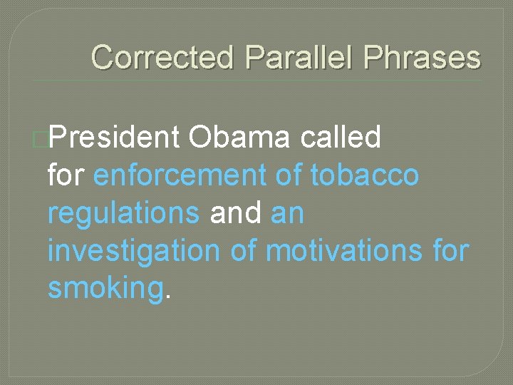 Corrected Parallel Phrases �President Obama called for enforcement of tobacco regulations and an investigation