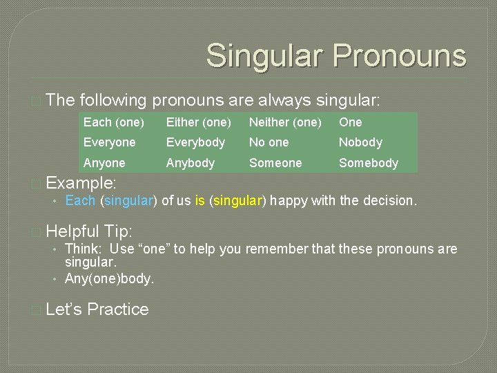 Singular Pronouns � The following pronouns are always singular: Each (one) Either (one) Neither