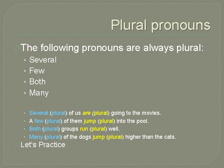 Plural pronouns �The following pronouns are always plural: • • Several Few Both Many