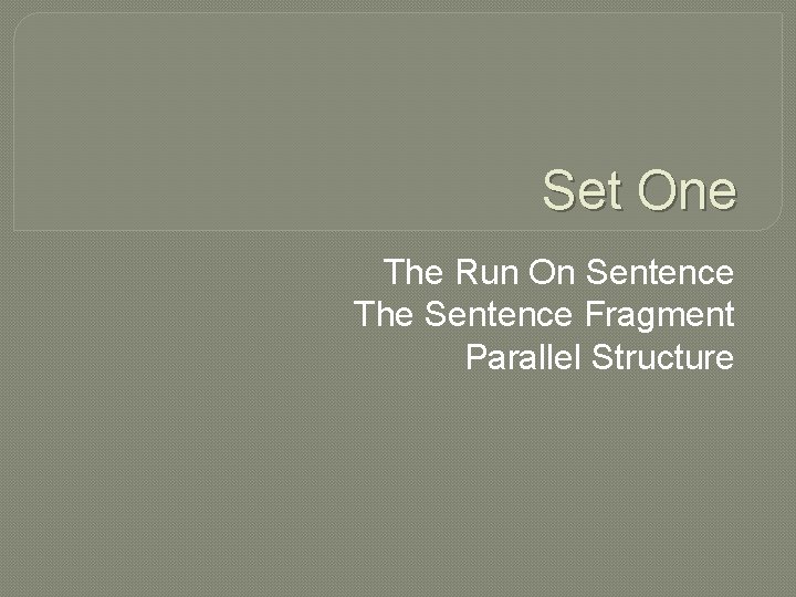 Set One The Run On Sentence The Sentence Fragment Parallel Structure 