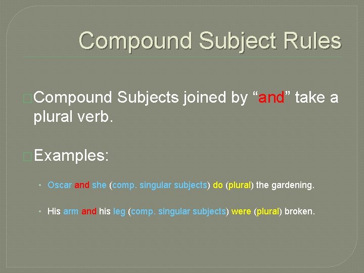 Compound Subject Rules �Compound Subjects joined by “and” take a plural verb. �Examples: •