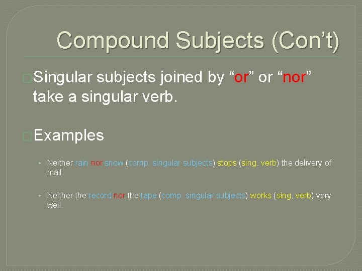 Compound Subjects (Con’t) �Singular subjects joined by “or” or “nor” take a singular verb.