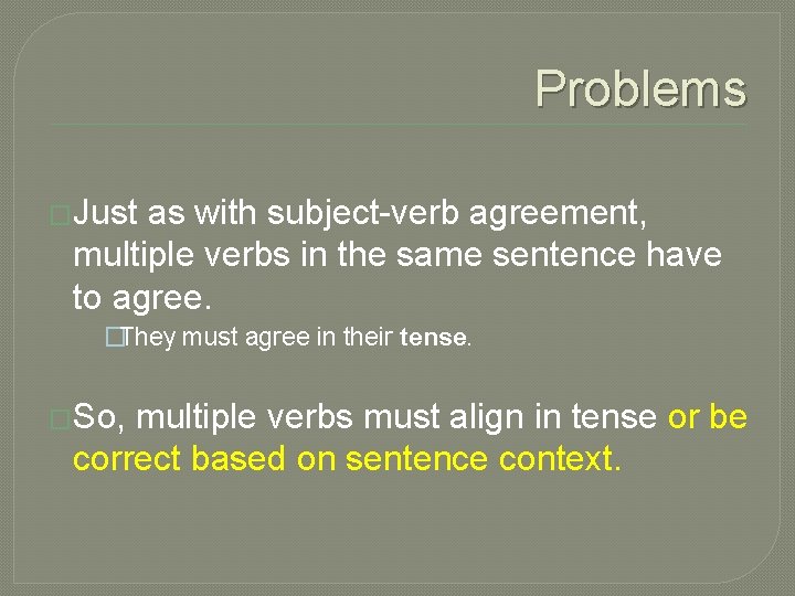 Problems �Just as with subject-verb agreement, multiple verbs in the same sentence have to