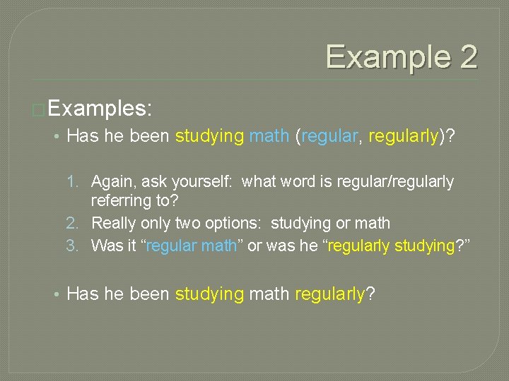 Example 2 �Examples: • Has he been studying math (regular, regularly)? 1. Again, ask