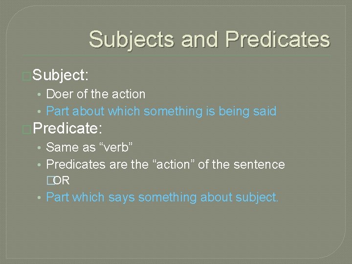 Subjects and Predicates �Subject: • Doer of the action • Part about which something