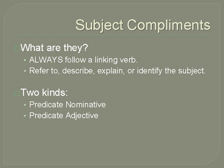 Subject Compliments �What are they? • ALWAYS follow a linking verb. • Refer to,