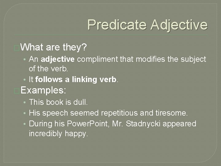 Predicate Adjective �What are they? • An adjective compliment that modifies the subject of