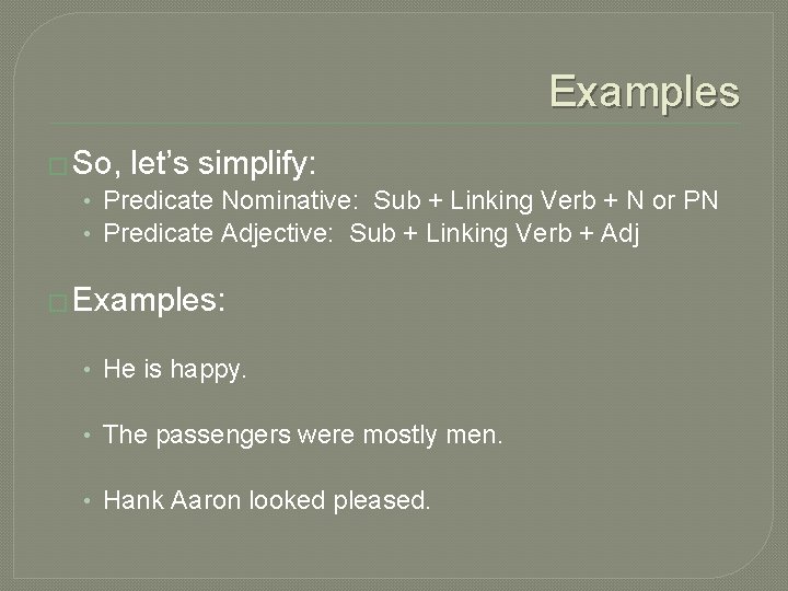 Examples � So, let’s simplify: • Predicate Nominative: Sub + Linking Verb + N