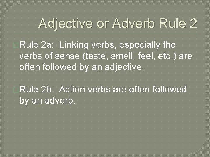 Adjective or Adverb Rule 2 �Rule 2 a: Linking verbs, especially the verbs of