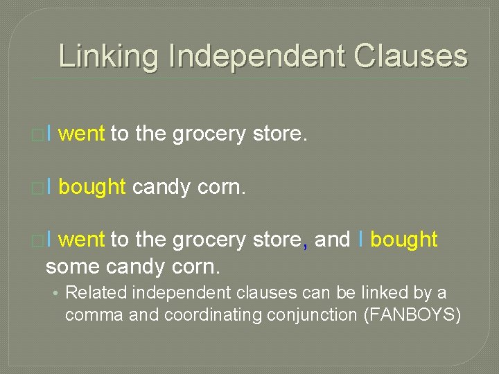 Linking Independent Clauses �I went to the grocery store. �I bought candy corn. �I