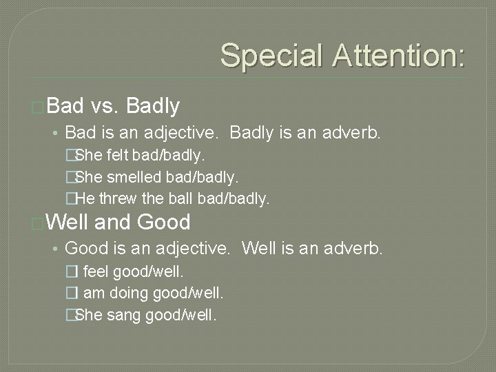 Special Attention: �Bad vs. Badly • Bad is an adjective. Badly is an adverb.