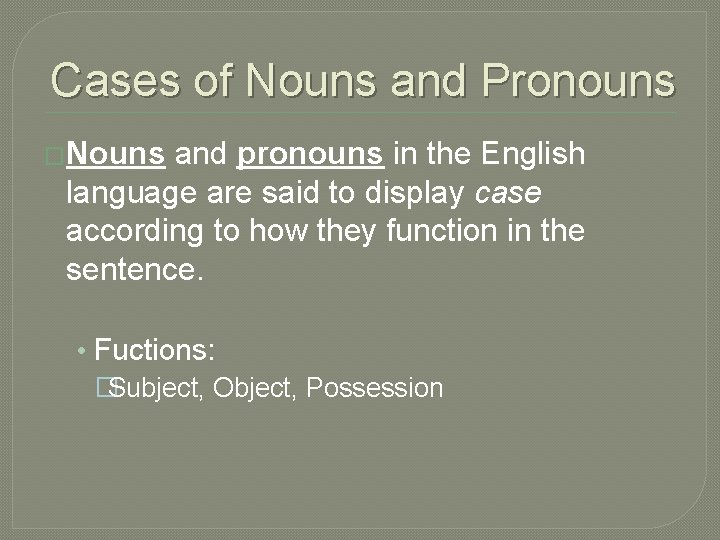 Cases of Nouns and Pronouns �Nouns and pronouns in the English language are said