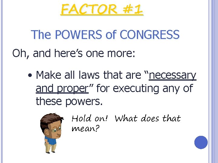 FACTOR #1 The POWERS of CONGRESS Oh, and here’s one more: • Make all