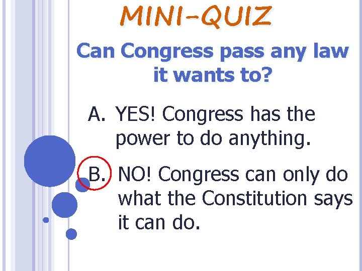 MINI-QUIZ Can Congress pass any law it wants to? A. YES! Congress has the