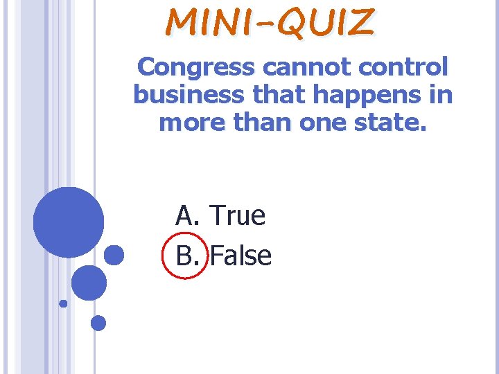 MINI-QUIZ Congress cannot control business that happens in more than one state. A. True