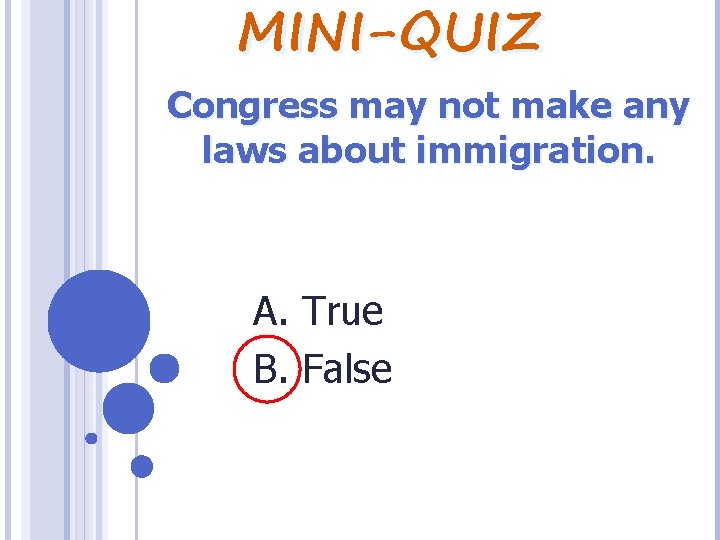 MINI-QUIZ Congress may not make any laws about immigration. A. True B. False 