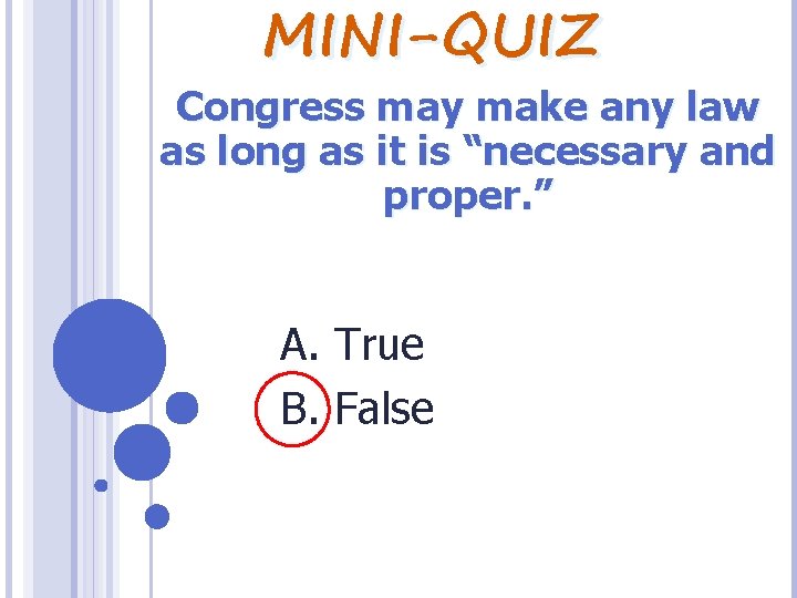 MINI-QUIZ Congress may make any law as long as it is “necessary and proper.