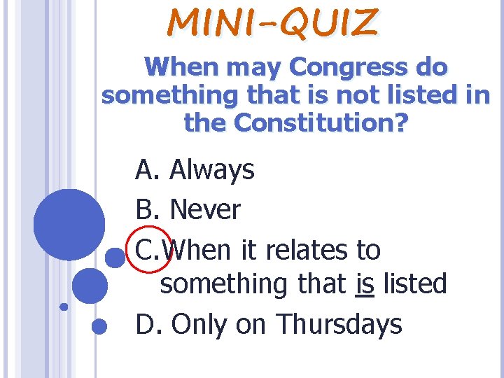 MINI-QUIZ When may Congress do something that is not listed in the Constitution? A.