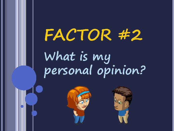 FACTOR #2 What is my personal opinion? 