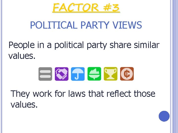 FACTOR #3 POLITICAL PARTY VIEWS People in a political party share similar values. They