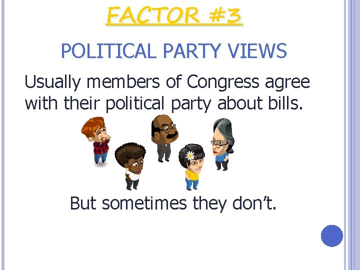 FACTOR #3 POLITICAL PARTY VIEWS Usually members of Congress agree with their political party