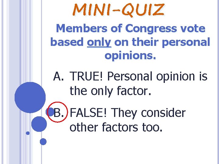 MINI-QUIZ Members of Congress vote based only on their personal opinions. A. TRUE! Personal