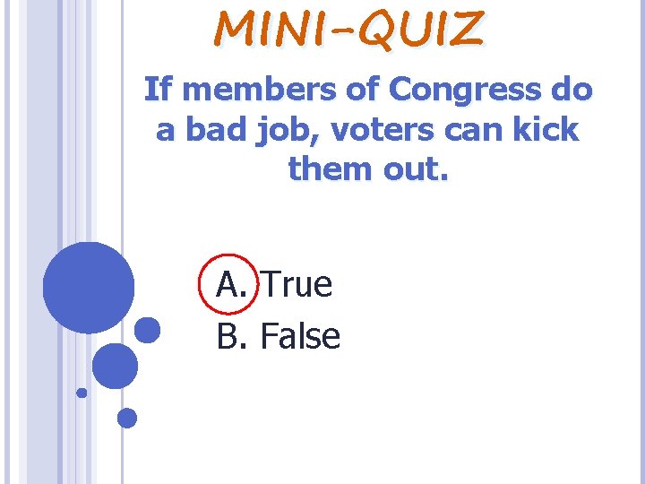 MINI-QUIZ If members of Congress do a bad job, voters can kick them out.