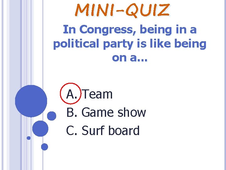 MINI-QUIZ In Congress, being in a political party is like being on a. .