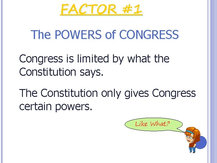 FACTOR #1 The POWERS of CONGRESS Congress is limited by what the Constitution says.