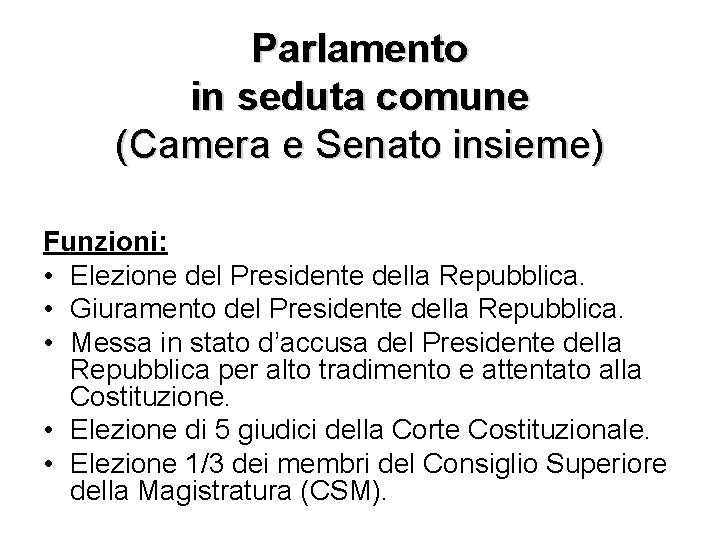 Parlamento in seduta comune (Camera e Senato insieme) Funzioni: • Elezione del Presidente della