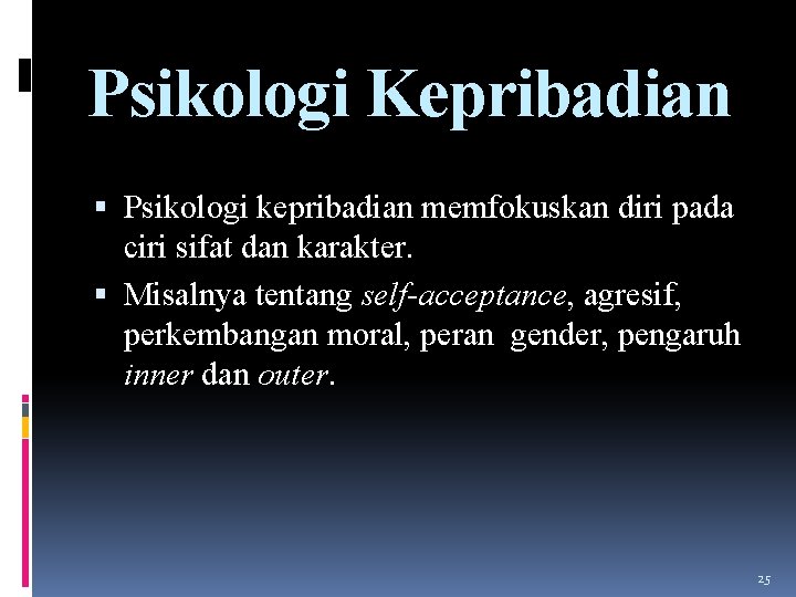 Psikologi Kepribadian Psikologi kepribadian memfokuskan diri pada ciri sifat dan karakter. Misalnya tentang self-acceptance,