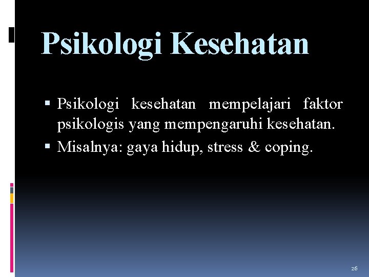 Psikologi Kesehatan Psikologi kesehatan mempelajari faktor psikologis yang mempengaruhi kesehatan. Misalnya: gaya hidup, stress